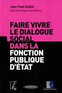 Jean-Paul Guillot et Dominique-Anne Michel - Faire vivre le dialogue social dans la fonction publique d'état.