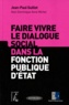 Jean-Paul Guillot et Dominique-Anne Michel - Faire vivre le dialogue social dans la fonction publique d'état.