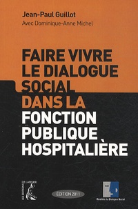 Jean-Paul Guillot et Dominique-Anne Michel - Faire vivre le dialogue social dans la fonction publique hopitalière.