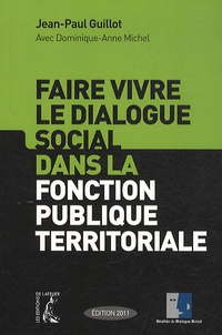 Jean-Paul Guillot et Dominique-Anne Michel - Faire vivre le dialogue social dans la fonction publique territoriale.