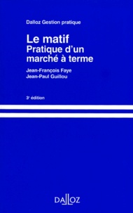 Jean-Paul Guillou et Jean-François Faye - Le Matif. Pratique D'Un Marche A Terme, 3eme Edition.