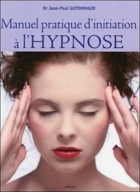 Jean-Paul Guyonnaud - Méthode pratique d'initiation à hypnose.