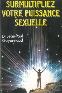 Jean-Paul Guyonnaud - Surmultipliez votre puissance sexuelle.