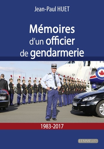 Jean-Paul Huet - Mémoires d'un officier de Gendarmerie - 1983-2017.