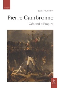 Jean-Paul Huet - Pierre Cambronne - Général d'Empire 1770-1842.