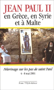 Jean-Paul Ii En Grece, En Syrie Et A Malte. Pelerinage Sur Les Pas De Saint Paul Du 4 Au 8 Mai 2001