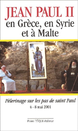  Jean-Paul II - Jean-Paul Ii En Grece, En Syrie Et A Malte. Pelerinage Sur Les Pas De Saint Paul Du 4 Au 8 Mai 2001.