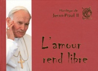  Jean-Paul II - L'amour rend libre - Florilège de Jean-Paul II.