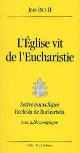 L'Eglise Vit De L'Eucharistie. Lettre Encyclique Ecclesia De Eucharistia, Avec Table Analytique