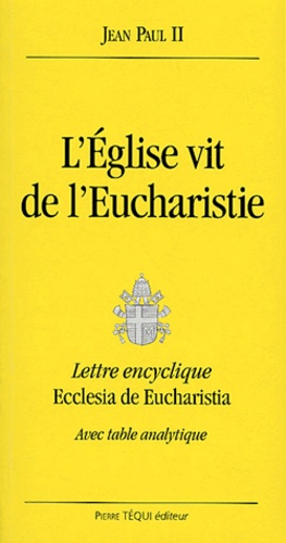  Jean-Paul II - L'Eglise Vit De L'Eucharistie. Lettre Encyclique Ecclesia De Eucharistia, Avec Table Analytique.