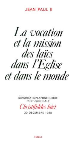  Jean-Paul II - La Vocation Et La Mission Des Laics Dans L'Eglise Et Dans Le Monde. Exhortation Apostolique Post-Synodale Christifideles Laici, 30 Decembre 1988.