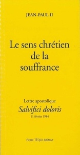  Jean-Paul II - Le sens chétien de la souffrance - Lettre apostolique Salvifici doloris, 11 février 1984.