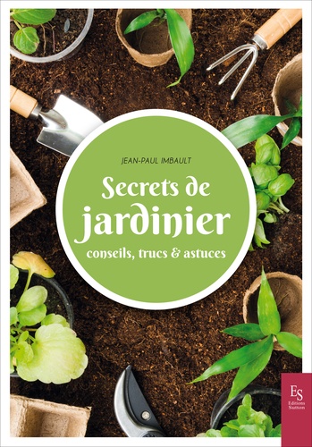 Secrets de jardinier. Conseils, trucs & astuces