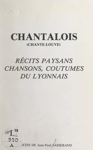 Chantalois (chante-louve). Récits paysans, chansons, coutumes du Lyonnais