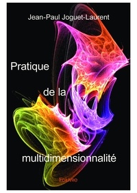 Jean-paul Joguet-laurent - Pratique de la multidimensionnalité.
