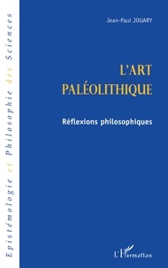 Jean-Paul Jouary - l'ART PALEOLITHIQUE - Réflexions philosophiques.