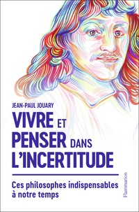 Jean-Paul Jouary - Vivre et penser dans l'incertitude.