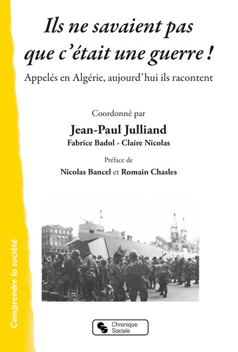 Jean-Paul Julliand et Fabrice Badol - Ils ne savaient pas que c'était une guerre ! - Appelés en Algérie, aujourd'hui ils racontent.