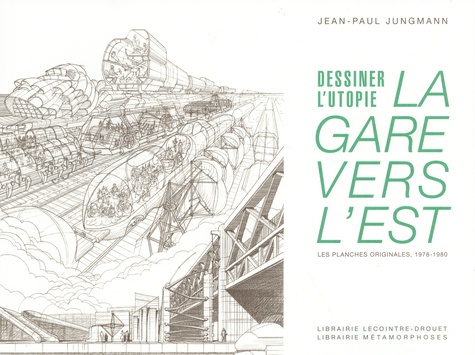 Jean-Paul Jungmann - Dessiner l'utopie : La Gare vers l'Est - Les planches originales, 1978-1980.