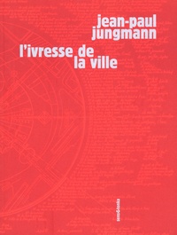 Jean-Paul Jungmann - L'Ivresse de la ville.