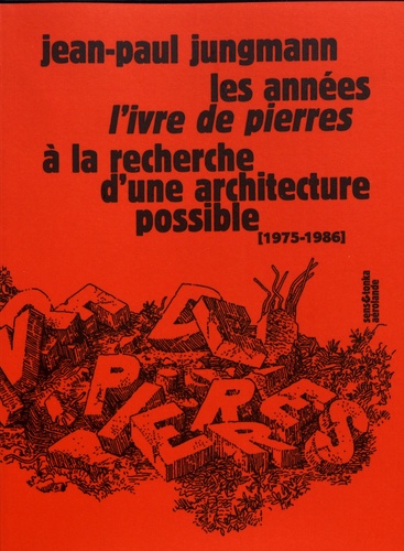 Jean-Paul Jungmann - Les années L'Ivre de pierres - A la recherche d'une architecture possible (1975-1986).