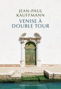 Jean-Paul Kauffmann - Venise à double tour.