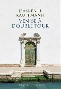 Jean-Paul Kauffmann - Venise à double tour.