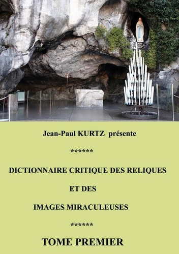 Dictionnaire critique des reliques et des images miraculeuses. Tome 1