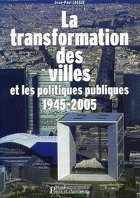 Jean-Paul Lacaze - La transformation des villes et les politiques urbaines - 1945-2005.
