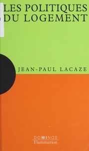 Jean-Paul Lacaze - Les politiques du logement - Un exposé pour comprendre, un essai pour réfléchir.