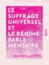 Jean-Paul Laffitte - Le Suffrage universel et le Régime parlementaire.