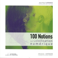 Jean-Paul Lafrance - 100 Notions sur la civilisation numérique.