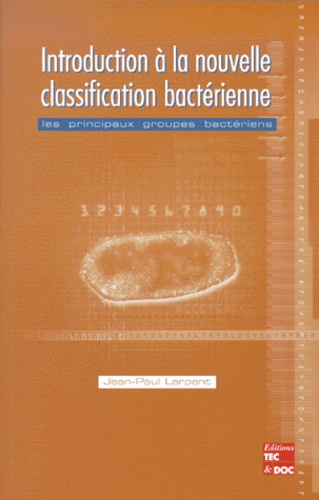 Jean-Paul Larpent - Introduction A La Nouvelle Classification Bacterienne. Les Principaux Groupes Bacteriens.