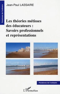 Les théories métisses des éducateurs : savoirs professionnels et représentations