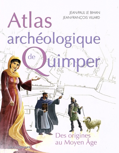 Jean-Paul Le Bihan et Jean-François Villard - Atlas archéologique de Quimper - Des origines à la fin du Moyen Age.
