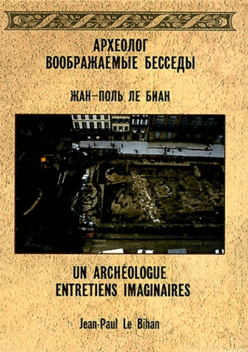 Jean-Paul Le Bihan - Un archéologue - Entretiens imaginaires.