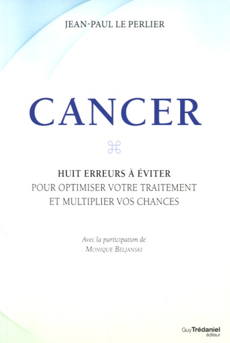 Jean-Paul Le Perlier - Cancer - Huit erreurs à éviter pour optimiser votre traitement et multiplier vos chances.
