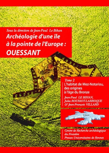 Jean-Paul Lebihan - Archéologie d'une île à la pointe de l'Europe : Ouessant - Tome 2, L'habitat de Mez-Noatriou des origines à l'âge du Bronze.