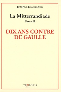 Jean-Paul Lefauconnier - La Mitterrandiade - Tome 2, Le combat contre de Gaulle.