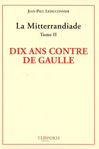 La Mitterrandiade. Tome 2, Le combat contre de Gaulle