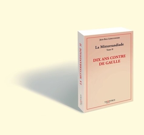 La Mitterrandiade. Tome 2, Dix ans contre De Gaulle (1958-1969)