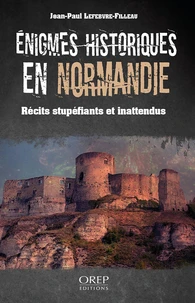 Enigmes historiques en Normandie, récits stuépfiants ou inattendus