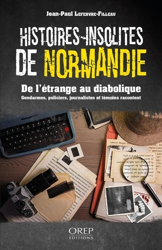 Jean-Paul Lefebvre-Filleau - Histoires insolites de Normandie - De l'étrange au diabolique.