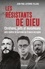 Les résistants de Dieu. Chrétiens, juifs et musulmans unis contre le nazisme en France occupée