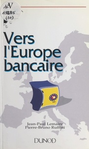 Jean-Paul Lemaire et Pierre-Bruno Ruffini - Vers l'Europe bancaire.