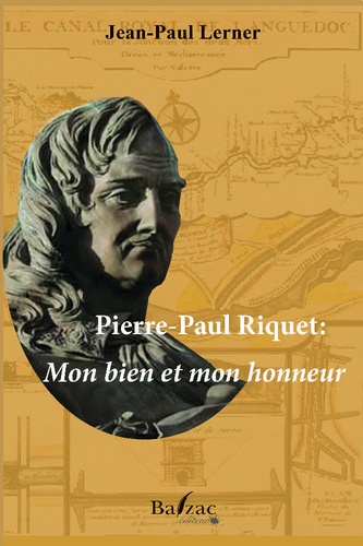 Jean-Paul Lerner - Pierre-Paul Riquet: Mon bien et mon honneur.