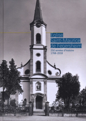 Eglise Saint-Maurice de Fegersheim. 250 années d'histoire 1768-2018