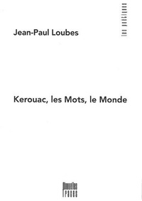 Jean-Paul Loubes - Kerouac, les Mots, le Monde.