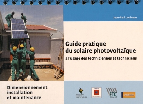 Jean-Paul Louineau - Guide pratique du solaire photovoltaïque à l'usage des techniciennes et techniciens - Dimensionnement, installation et maintenance.