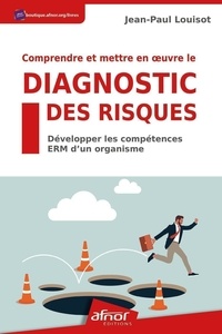 Jean-Paul Louisot - Comprendre et mettre en oeuvre le diagnostic des risques - Développer les compétences ERM d'un organisme.